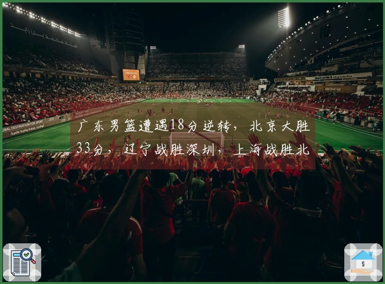 广东男篮遭遇18分逆转，北京大胜33分，辽宁战胜深圳，上海战胜北控