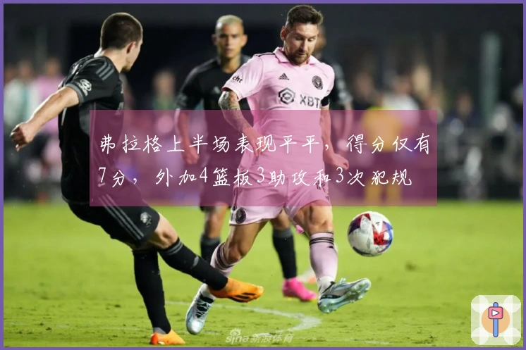 弗拉格上半场表现平平，得分仅有7分，外加4篮板3助攻和3次犯规