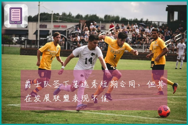 爵士队签下落选秀短期合同，但其在发展联盟表现不佳